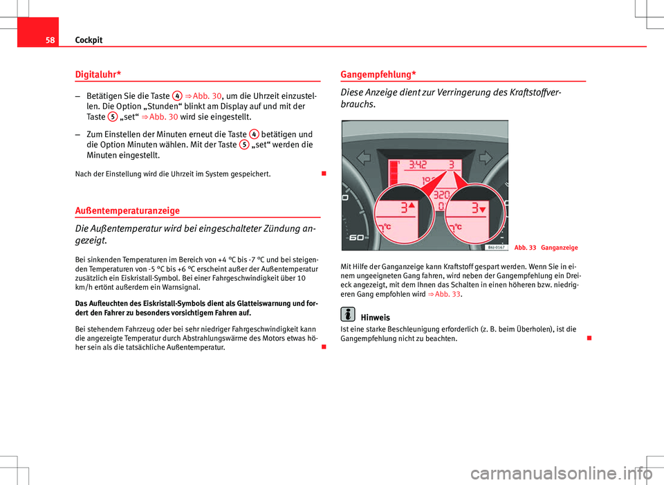 Seat Ibiza SC 2009  Betriebsanleitung (in German) 58Cockpit
Digitaluhr*
–Betätigen Sie die Taste  4 ⇒ Abb. 30, um die Uhrzeit einzustel-
len. Die Option „Stunden“ blinkt am Display auf und mit der
Taste  5
 „set“ ⇒ Abb. 30 wird sie
