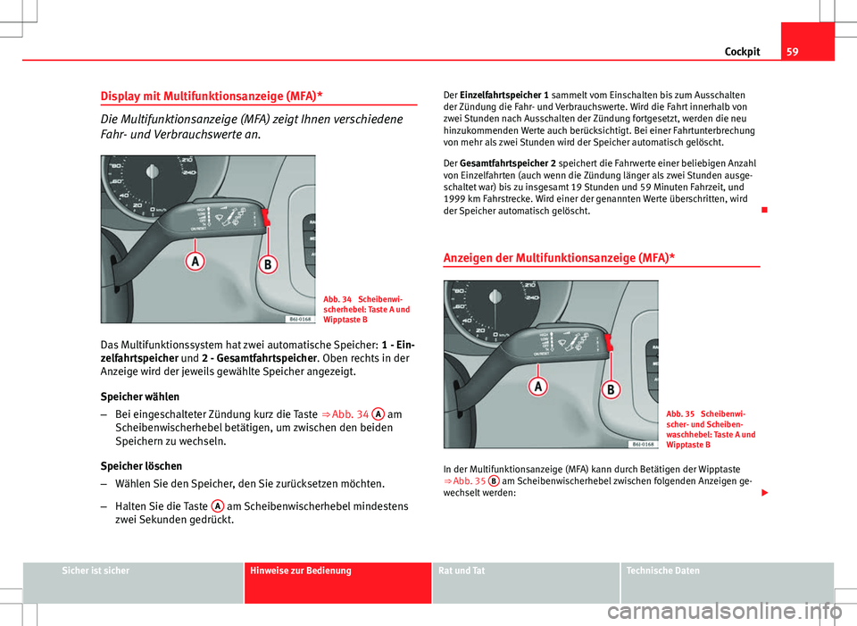 Seat Ibiza SC 2009 Betriebsanleitung (in German) 59
Cockpit
Display mit Multifunktionsanzeige (MFA)*
Die Multifunktionsanzeige (MFA) zeigt Ihnen verschiedene
Fahr- und Verbrauchswerte an.
Abb. 34 Scheibenwi-
scherhebel: Taste A und
Wipptaste B
Das Seat Ibiza SC 2009 Betriebsanleitung (in German) 59
Cockpit
Display mit Multifunktionsanzeige (MFA)*
Die Multifunktionsanzeige (MFA) zeigt Ihnen verschiedene
Fahr- und Verbrauchswerte an.
Abb. 34 Scheibenwi-
scherhebel: Taste A und
Wipptaste B
Das