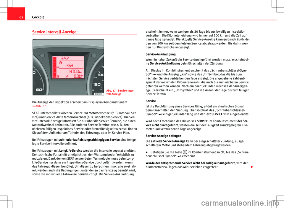 Seat Ibiza SC 2009 Betriebsanleitung (in German) 62Cockpit
Service-Intervall-Anzeige
Abb. 37 Service-Inter-
vall-Anzeige
Die Anzeige der Inspektion erscheint am Display im Kombiinstrument
⇒ Abb. 37.
SEAT unterscheidet zwischen Service mit Moto Seat Ibiza SC 2009 Betriebsanleitung (in German) 62Cockpit
Service-Intervall-Anzeige
Abb. 37 Service-Inter-
vall-Anzeige
Die Anzeige der Inspektion erscheint am Display im Kombiinstrument
⇒ Abb. 37.
SEAT unterscheidet zwischen Service mit Moto