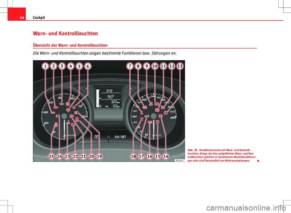 Seat Ibiza SC 2009 Betriebsanleitung (in German) 64Cockpit
Warn- und Kontrollleuchten
Übersicht der Warn- und Kontrollleuchten
Die Warn- und Kontrollleuchten zeigen bestimmte Funktionen bzw. Störungen an.
Abb. 38 Kombiinstrument mit Warn- und Kon Seat Ibiza SC 2009 Betriebsanleitung (in German) 64Cockpit
Warn- und Kontrollleuchten
Übersicht der Warn- und Kontrollleuchten
Die Warn- und Kontrollleuchten zeigen bestimmte Funktionen bzw. Störungen an.
Abb. 38 Kombiinstrument mit Warn- und Kon