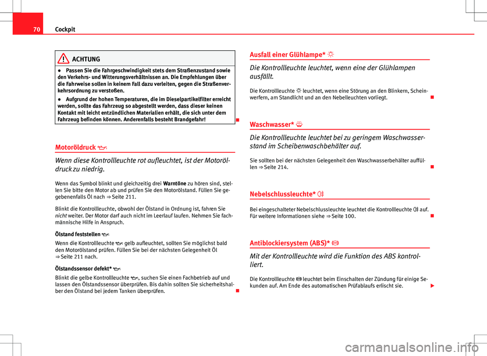 Seat Ibiza SC 2009 Betriebsanleitung (in German) 70Cockpit
ACHTUNG
● Passen Sie die Fahrgeschwindigkeit stets dem Straßenzustand sowie
den Verkehrs- und Witterungsverhältnissen an. Die Empfehlungen über
die Fahrweise sollen in keinem Fall dazu Seat Ibiza SC 2009 Betriebsanleitung (in German) 70Cockpit
ACHTUNG
● Passen Sie die Fahrgeschwindigkeit stets dem Straßenzustand sowie
den Verkehrs- und Witterungsverhältnissen an. Die Empfehlungen über
die Fahrweise sollen in keinem Fall dazu
