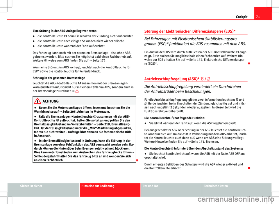 Seat Ibiza SC 2009 Betriebsanleitung (in German) 71
Cockpit
Eine Störung in der ABS-Anlage liegt vor, wenn:
● die Kontrollleuchte beim Einschalten der Zündung nicht aufleuchtet.
● die Kontrollleuchte nach einigen Sekunden nicht wieder erli Seat Ibiza SC 2009 Betriebsanleitung (in German) 71
Cockpit
Eine Störung in der ABS-Anlage liegt vor, wenn:
● die Kontrollleuchte beim Einschalten der Zündung nicht aufleuchtet.
● die Kontrollleuchte nach einigen Sekunden nicht wieder erli