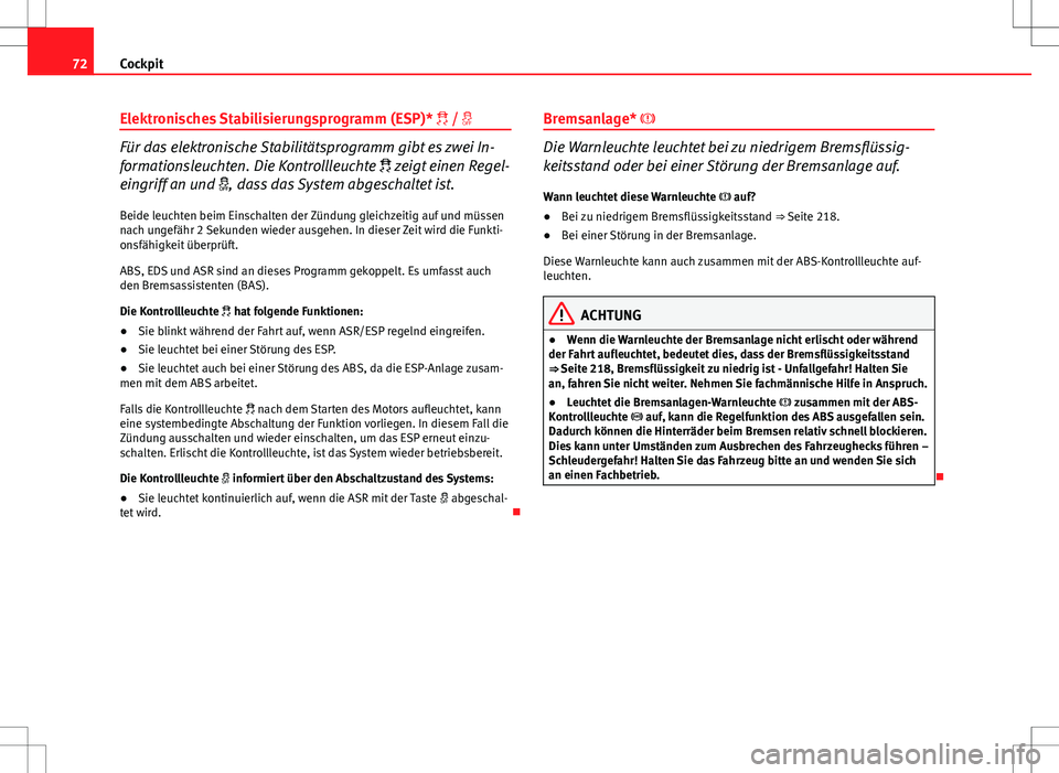 Seat Ibiza SC 2009 Betriebsanleitung (in German) 72Cockpit
Elektronisches Stabilisierungsprogramm (ESP)* /
Für das elektronische Stabilitätsprogramm gibt es zwei In-
formationsleuchten. Die Kontrollleuchte zeigt einen Regel-
eingriff a Seat Ibiza SC 2009 Betriebsanleitung (in German) 72Cockpit
Elektronisches Stabilisierungsprogramm (ESP)* /
Für das elektronische Stabilitätsprogramm gibt es zwei In-
formationsleuchten. Die Kontrollleuchte zeigt einen Regel-
eingriff a