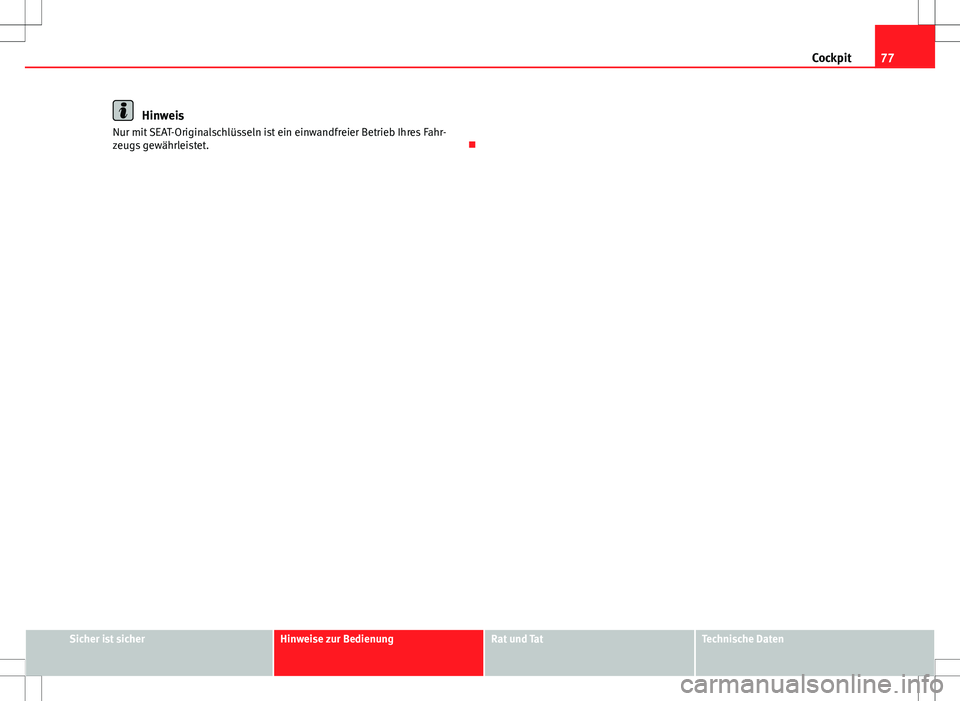 Seat Ibiza SC 2009  Betriebsanleitung (in German) 77
Cockpit
Hinweis
Nur mit SEAT-Originalschlüsseln ist ein einwandfreier Betrieb Ihres Fahr-
zeugs gewährleistet. 
Sicher ist sicherHinweise zur BedienungRat und TatTechnische Daten  