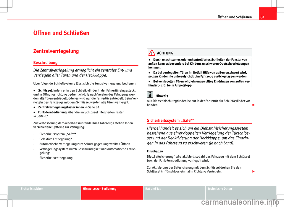 Seat Ibiza SC 2009 Betriebsanleitung (in German) 81
Öffnen und Schließen
Öffnen und Schließen
Zentralverriegelung
Beschreibung
Die Zentralverriegelung ermöglicht ein zentrales Ent- und
Verriegeln aller Türen und der Heckklappe.
Über folgende Seat Ibiza SC 2009 Betriebsanleitung (in German) 81
Öffnen und Schließen
Öffnen und Schließen
Zentralverriegelung
Beschreibung
Die Zentralverriegelung ermöglicht ein zentrales Ent- und
Verriegeln aller Türen und der Heckklappe.
Über folgende
