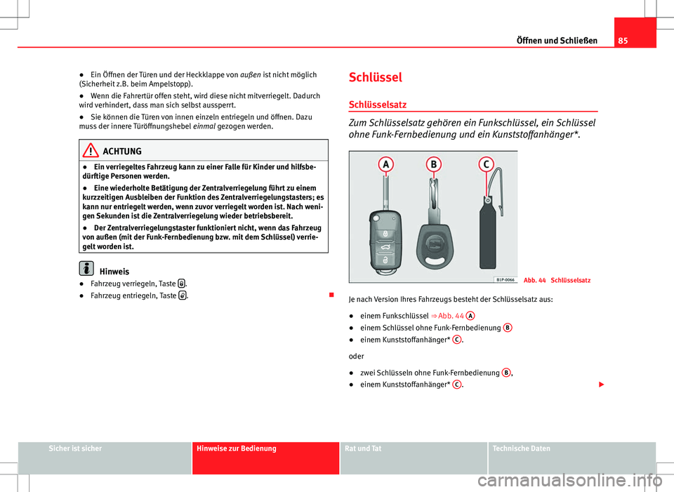 Seat Ibiza SC 2009 Betriebsanleitung (in German) 85
Öffnen und Schließen
● Ein Öffnen der Türen und der Heckklappe von außen ist nicht möglich
(Sicherheit z.B. beim Ampelstopp).
● Wenn die Fahrertür offen steht, wird diese nicht mitverri Seat Ibiza SC 2009 Betriebsanleitung (in German) 85
Öffnen und Schließen
● Ein Öffnen der Türen und der Heckklappe von außen ist nicht möglich
(Sicherheit z.B. beim Ampelstopp).
● Wenn die Fahrertür offen steht, wird diese nicht mitverri