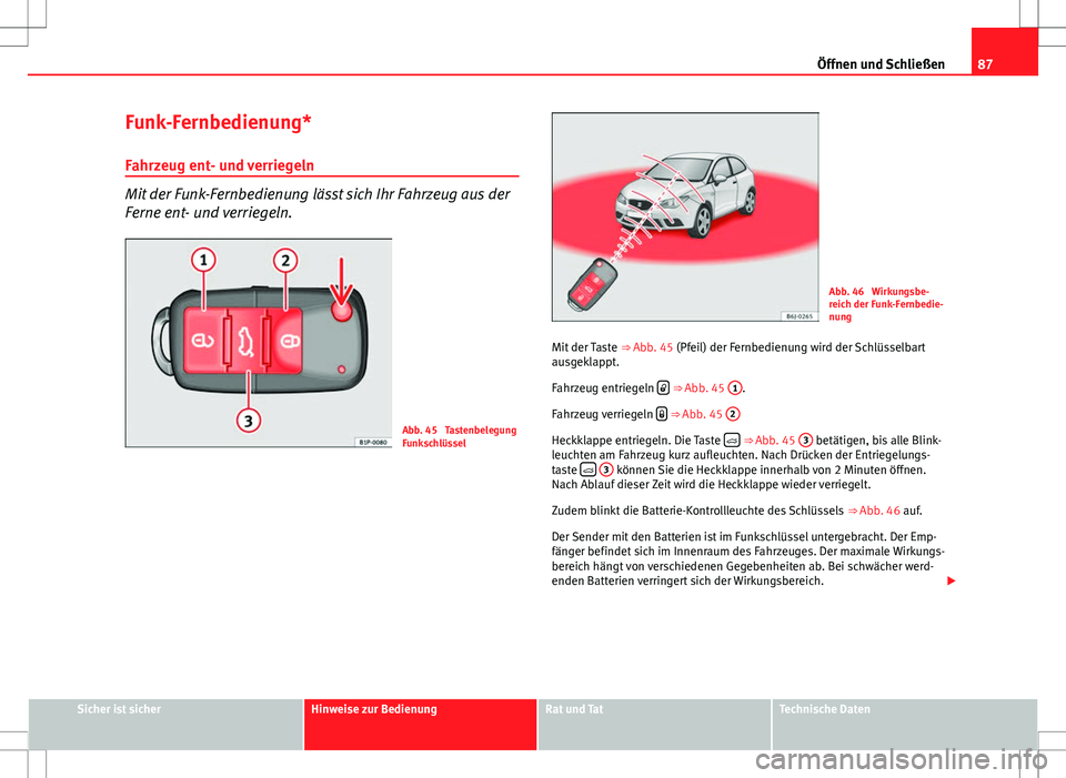 Seat Ibiza SC 2009 Betriebsanleitung (in German) 87
Öffnen und Schließen
Funk-Fernbedienung* Fahrzeug ent- und verriegeln
Mit der Funk-Fernbedienung lässt sich Ihr Fahrzeug aus der
Ferne ent- und verriegeln.
Abb. 45 Tastenbelegung
Funkschlüssel Seat Ibiza SC 2009 Betriebsanleitung (in German) 87
Öffnen und Schließen
Funk-Fernbedienung* Fahrzeug ent- und verriegeln
Mit der Funk-Fernbedienung lässt sich Ihr Fahrzeug aus der
Ferne ent- und verriegeln.
Abb. 45 Tastenbelegung
Funkschlüssel