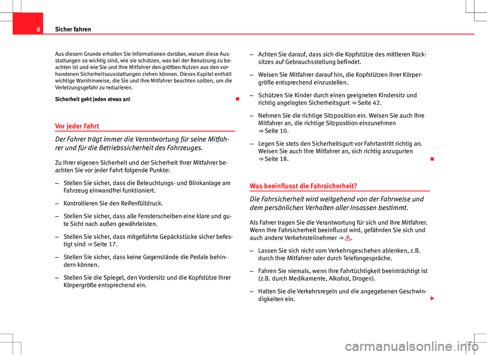 Seat Ibiza SC 2011  Betriebsanleitung (in German) 8Sicher fahren
Aus diesem Grunde erhalten Sie Informationen darüber, warum diese Aus-
stattungen so wichtig sind, wie sie schützen, was bei der Benutzung zu be-
achten ist und wie Sie und Ihre Mitfa