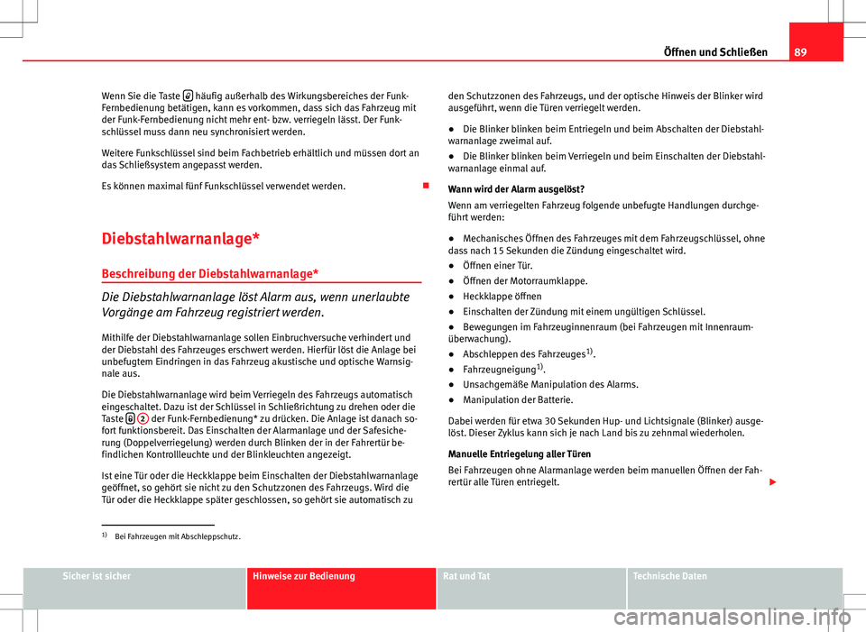 Seat Ibiza SC 2009 Betriebsanleitung (in German) 89
Öffnen und Schließen
Wenn Sie die Taste
häufig außerhalb des Wirkungsbereiches der Funk-
Fernbedienung betätigen, kann es vorkommen, dass sich das Fahrzeug mit
der Funk-Fernbedienung nic Seat Ibiza SC 2009 Betriebsanleitung (in German) 89
Öffnen und Schließen
Wenn Sie die Taste
häufig außerhalb des Wirkungsbereiches der Funk-
Fernbedienung betätigen, kann es vorkommen, dass sich das Fahrzeug mit
der Funk-Fernbedienung nic