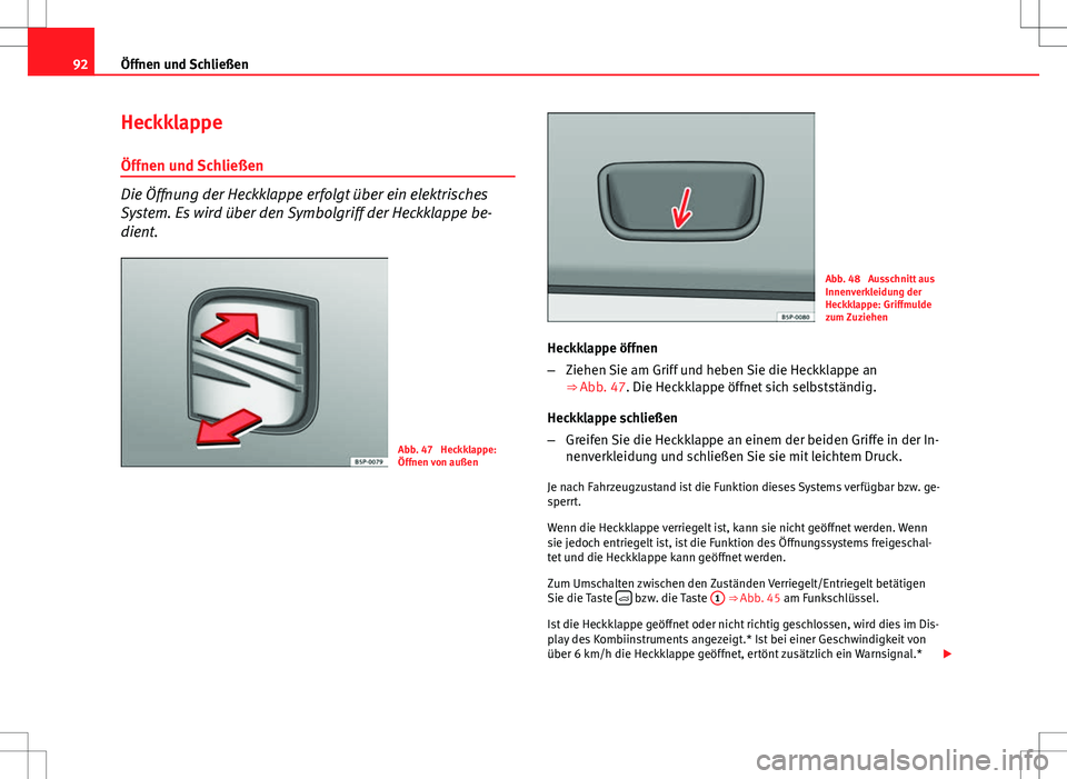 Seat Ibiza SC 2009 Betriebsanleitung (in German) 92Öffnen und Schließen
Heckklappe
Öffnen und Schließen
Die Öffnung der Heckklappe erfolgt über ein elektrisches
System. Es wird über den Symbolgriff der Heckklappe be-
dient.
Abb. 47 Heckklapp Seat Ibiza SC 2009 Betriebsanleitung (in German) 92Öffnen und Schließen
Heckklappe
Öffnen und Schließen
Die Öffnung der Heckklappe erfolgt über ein elektrisches
System. Es wird über den Symbolgriff der Heckklappe be-
dient.
Abb. 47 Heckklapp