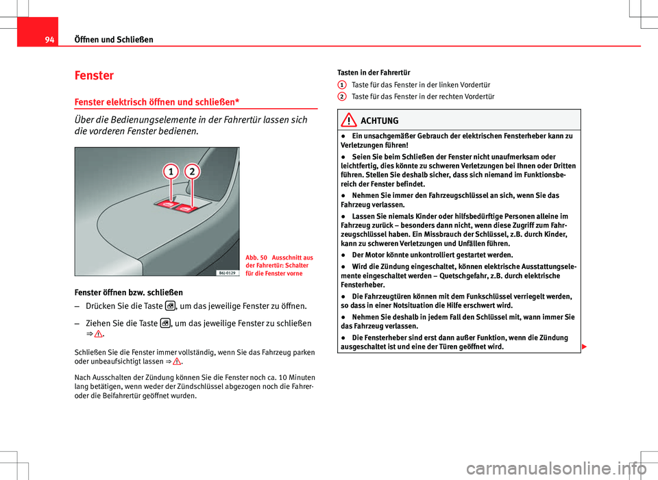 Seat Ibiza SC 2009 Betriebsanleitung (in German) 94Öffnen und Schließen
Fenster
Fenster elektrisch öffnen und schließen*
Über die Bedienungselemente in der Fahrertür lassen sich
die vorderen Fenster bedienen.
Abb. 50 Ausschnitt aus
der Fahrer Seat Ibiza SC 2009 Betriebsanleitung (in German) 94Öffnen und Schließen
Fenster
Fenster elektrisch öffnen und schließen*
Über die Bedienungselemente in der Fahrertür lassen sich
die vorderen Fenster bedienen.
Abb. 50 Ausschnitt aus
der Fahrer