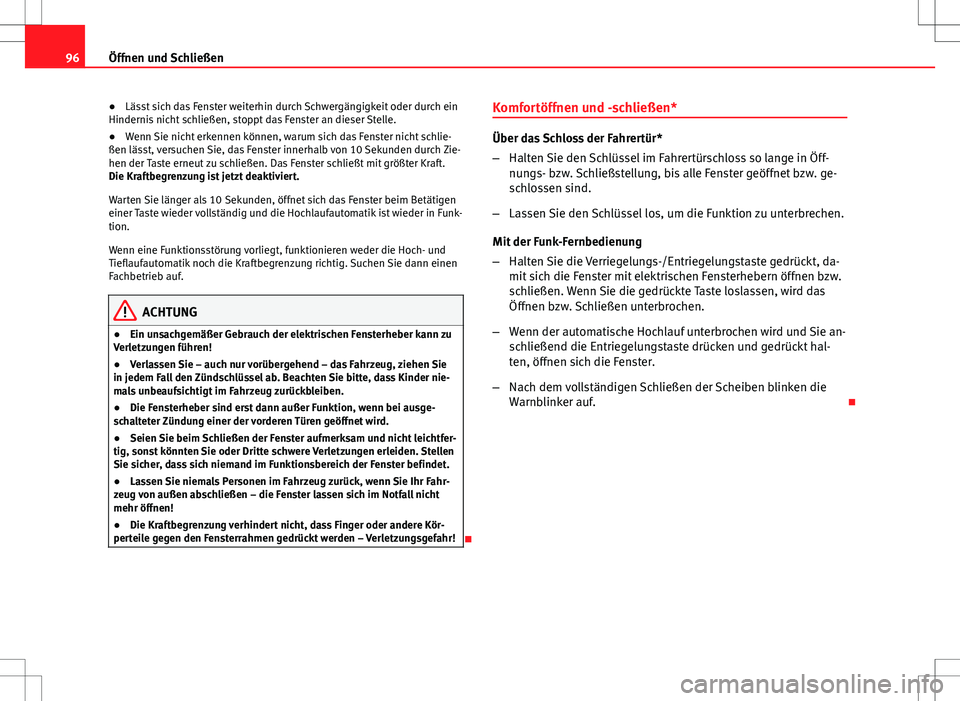 Seat Ibiza SC 2009 Betriebsanleitung (in German) 96Öffnen und Schließen
● Lässt sich das Fenster weiterhin durch Schwergängigkeit oder durch ein
Hindernis nicht schließen, stoppt das Fenster an dieser Stelle.
● Wenn Sie nicht erkennen könn Seat Ibiza SC 2009 Betriebsanleitung (in German) 96Öffnen und Schließen
● Lässt sich das Fenster weiterhin durch Schwergängigkeit oder durch ein
Hindernis nicht schließen, stoppt das Fenster an dieser Stelle.
● Wenn Sie nicht erkennen könn