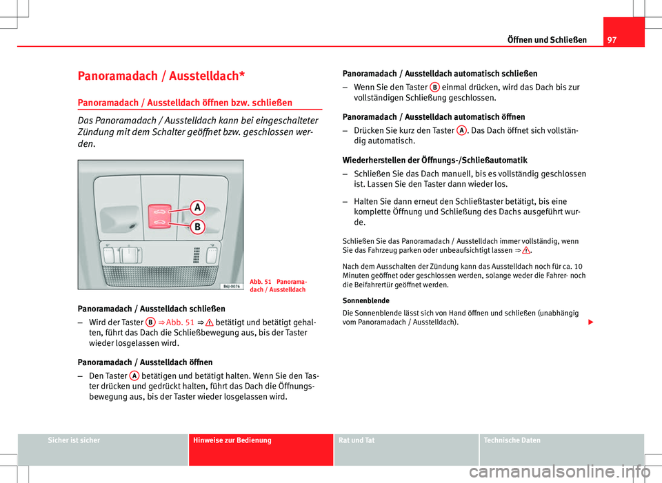 Seat Ibiza SC 2009 Betriebsanleitung (in German) 97
Öffnen und Schließen
Panoramadach / Ausstelldach* Panoramadach / Ausstelldach öffnen bzw. schließen
Das Panoramadach / Ausstelldach kann bei eingeschalteter
Zündung mit dem Schalter geöffnet Seat Ibiza SC 2009 Betriebsanleitung (in German) 97
Öffnen und Schließen
Panoramadach / Ausstelldach* Panoramadach / Ausstelldach öffnen bzw. schließen
Das Panoramadach / Ausstelldach kann bei eingeschalteter
Zündung mit dem Schalter geöffnet