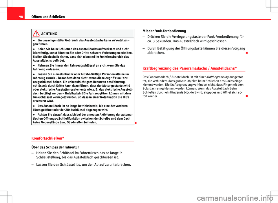 Seat Ibiza SC 2010  Betriebsanleitung (in German) 98Öffnen und Schließen
ACHTUNG
● Ein unsachgemäßer Gebrauch des Ausstelldachs kann zu Verletzun-
gen führen.
● Seien Sie beim Schließen des Ausstelldachs aufmerksam und nicht
leichtfertig, s