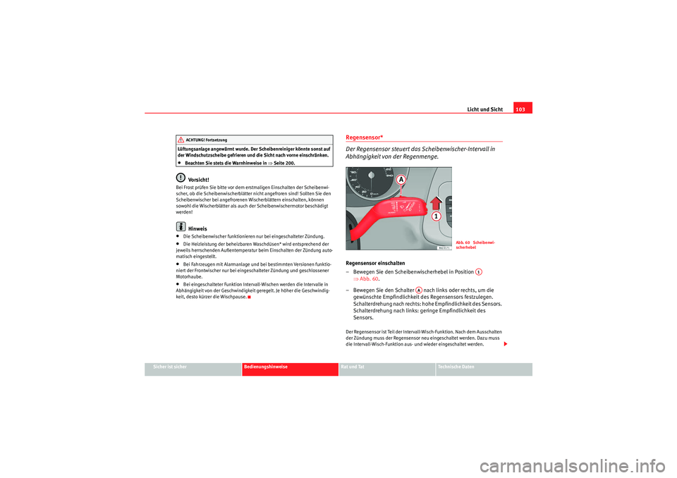 Seat Ibiza ST 2009 Betriebsanleitung (in German) Licht und Sicht103
Sicher ist sicher
Bedienungshinweise
Rat und Tat
Te c h n i s c h e D a t e n
Lüftungsanlage angewärmt wurde. Der Scheibenreiniger könnte sonst auf
der Windschutzscheibe gefrie Seat Ibiza ST 2009 Betriebsanleitung (in German) Licht und Sicht103
Sicher ist sicher
Bedienungshinweise
Rat und Tat
Te c h n i s c h e D a t e n
Lüftungsanlage angewärmt wurde. Der Scheibenreiniger könnte sonst auf
der Windschutzscheibe gefrie
