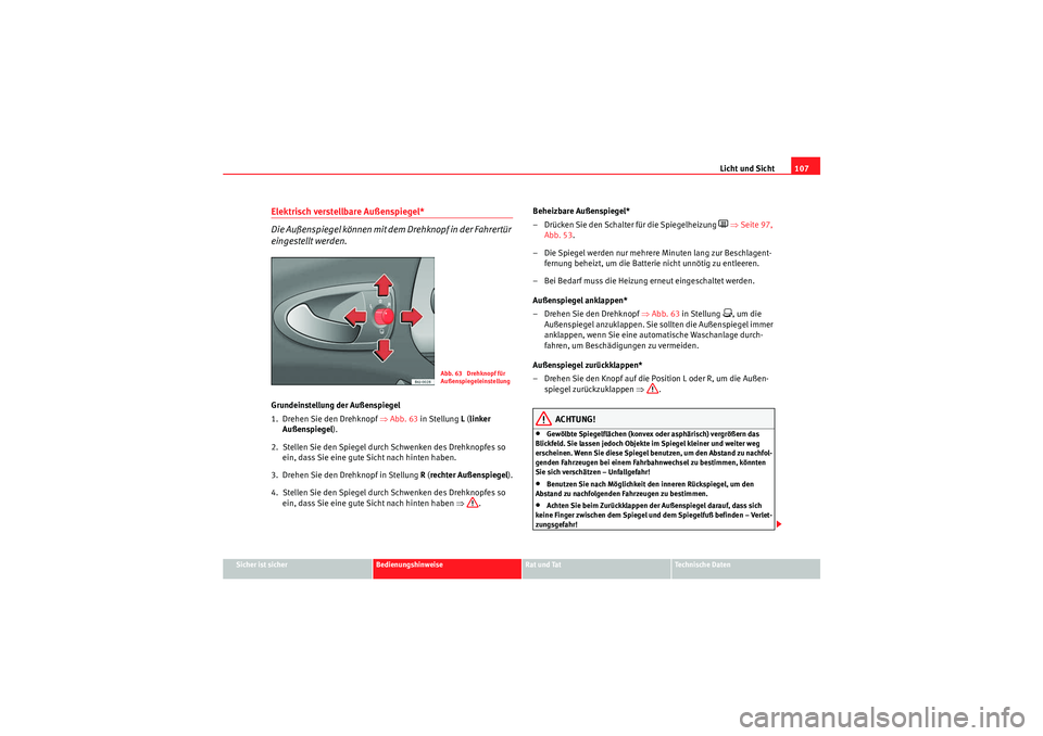 Seat Ibiza ST 2009 Betriebsanleitung (in German) Licht und Sicht107
Sicher ist sicher
Bedienungshinweise
Rat und Tat
Te c h n i s c h e D a t e n
Elektrisch verstellbare Außenspiegel*
Die Außenspiegel können mit dem Drehknopf in der Fahrertür Seat Ibiza ST 2009 Betriebsanleitung (in German) Licht und Sicht107
Sicher ist sicher
Bedienungshinweise
Rat und Tat
Te c h n i s c h e D a t e n
Elektrisch verstellbare Außenspiegel*
Die Außenspiegel können mit dem Drehknopf in der Fahrertür
