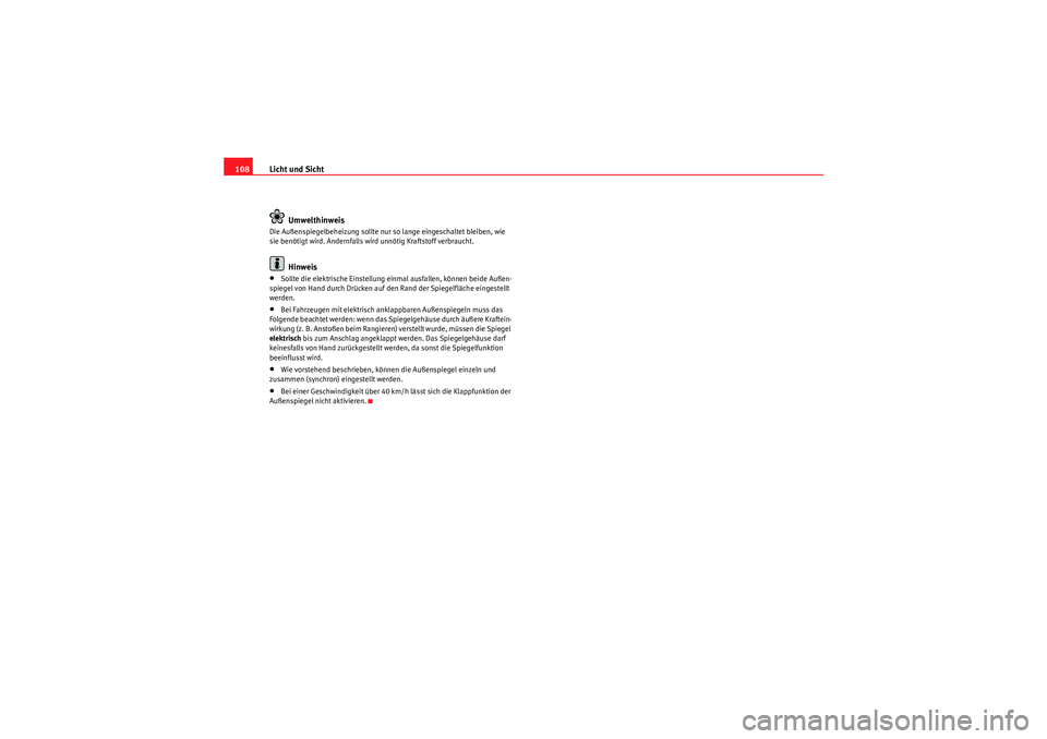 Seat Ibiza ST 2009 Betriebsanleitung (in German) Licht und Sicht
108
UmwelthinweisDie Außenspiegelbeheizung sollte nur so lange eingeschaltet bleiben, wie
sie benötigt wird. Andernfalls wird unnötig Kraftstoff verbraucht.
Hinweis
•Sollte die e Seat Ibiza ST 2009 Betriebsanleitung (in German) Licht und Sicht
108
UmwelthinweisDie Außenspiegelbeheizung sollte nur so lange eingeschaltet bleiben, wie
sie benötigt wird. Andernfalls wird unnötig Kraftstoff verbraucht.
Hinweis
•Sollte die e