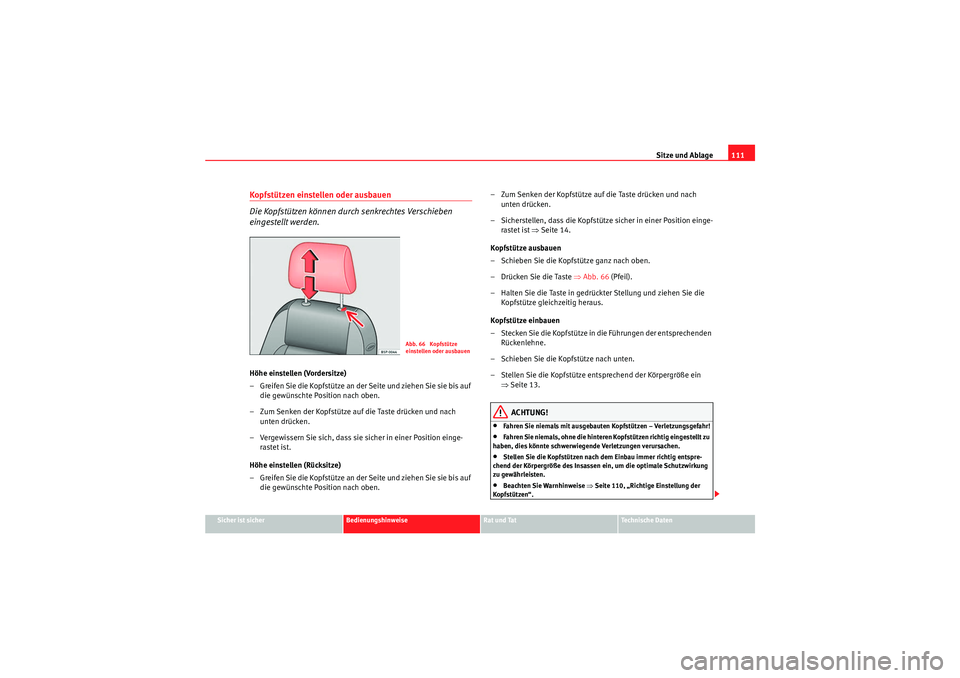 Seat Ibiza ST 2009  Betriebsanleitung (in German) Sitze und Ablage111
Sicher ist sicher
Bedienungshinweise
Rat und Tat
Te c h n i s c h e  D a t e n
Kopfstützen einstellen oder ausbauen
Die Kopfstützen können durch senkrechtes Verschieben 
eingest