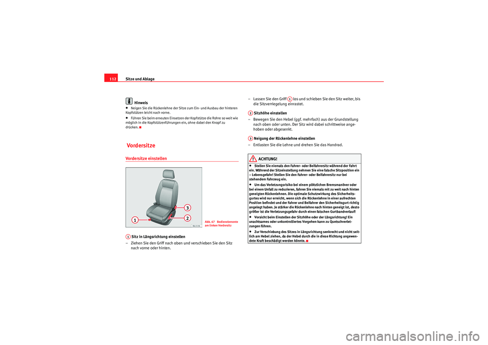 Seat Ibiza ST 2009  Betriebsanleitung (in German) Sitze und Ablage
112
Hinweis•Neigen Sie die Rückenlehne der Sitze zum Ein- und Ausbau der hinteren 
Kopfstützen leicht nach vorne.•Führen Sie beim erneuten Einsetzen der Kopfstütze die Rohre s