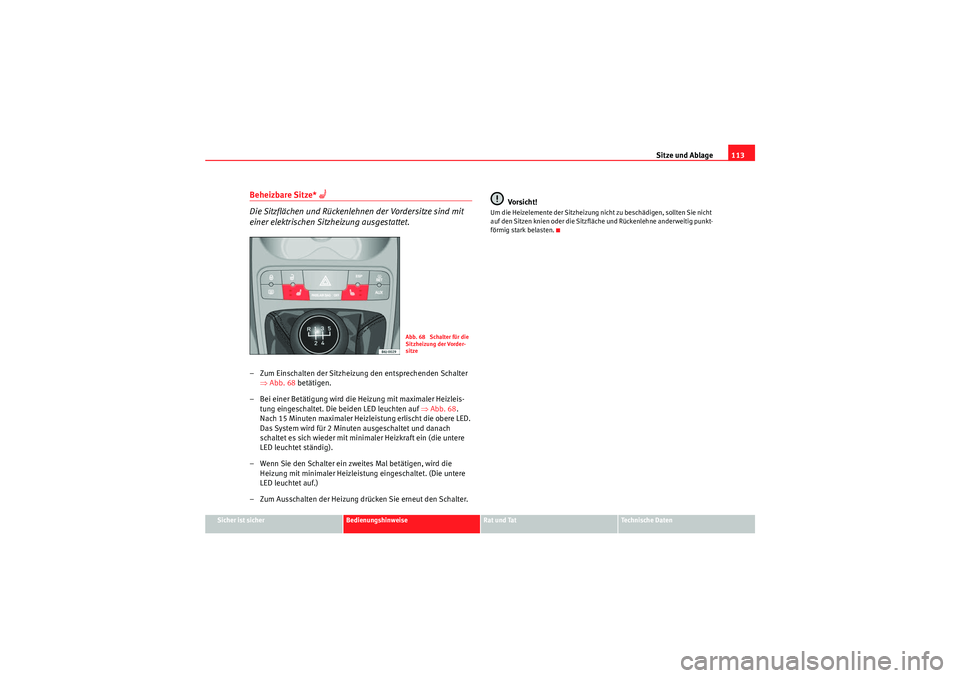 Seat Ibiza ST 2009  Betriebsanleitung (in German) Sitze und Ablage113
Sicher ist sicher
Bedienungshinweise
Rat und Tat
Te c h n i s c h e  D a t e n
Beheizbare Sitze* 
 
Die Sitzflächen und Rückenlehnen der Vordersitze sind mit 
einer elektrisch