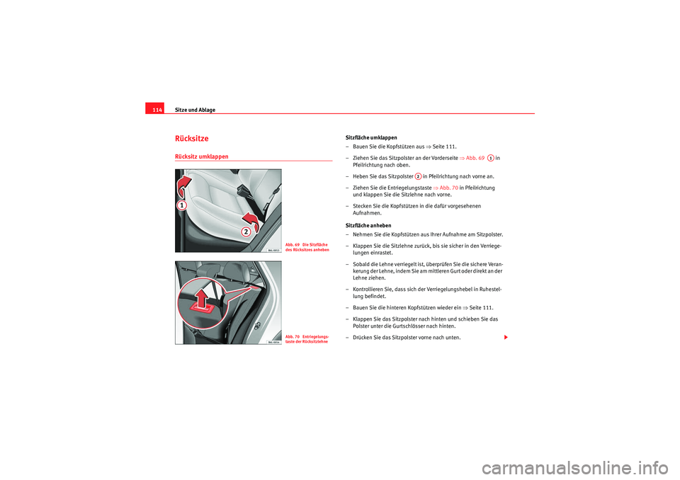 Seat Ibiza ST 2009  Betriebsanleitung (in German) Sitze und Ablage
114Rücksitze Rücksitz umklappen 
Sitzfläche umklappen
– Bauen Sie die Kopfstützen aus  ⇒Seite 111.
– Ziehen Sie das Sitzpolster an der Vorderseite  ⇒Abb. 69    in 
Pfeilri
