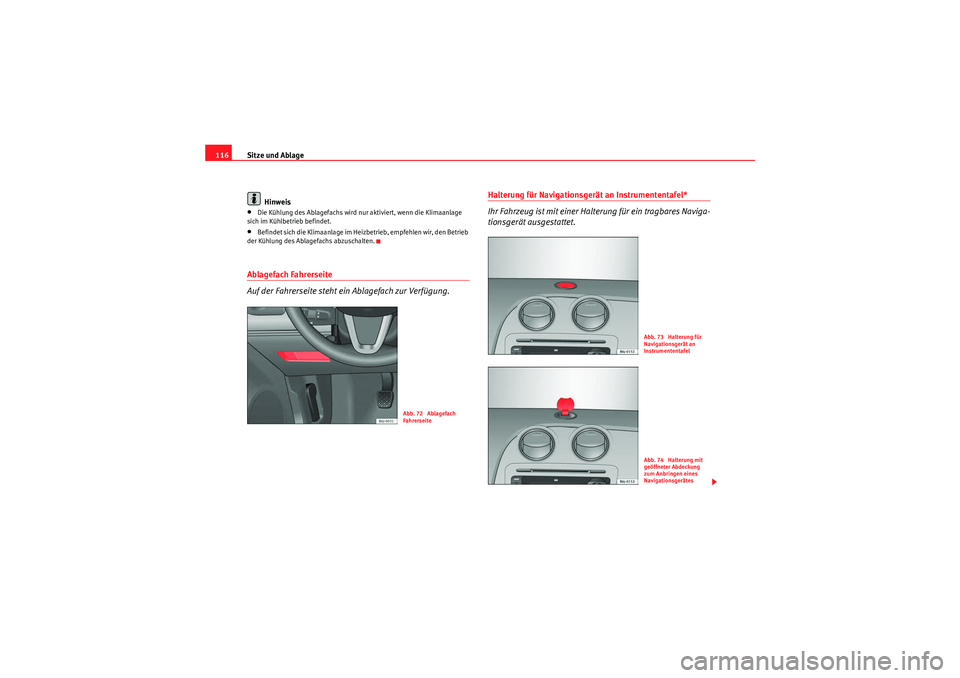 Seat Ibiza ST 2009  Betriebsanleitung (in German) Sitze und Ablage
116
Hinweis•Die Kühlung des Ablagefachs wird nur aktiviert, wenn die Klimaanlage 
sich im Kühlbetrieb befindet.•Befindet sich die Klimaanlage im Heizbetrieb, empfehlen wir, den 