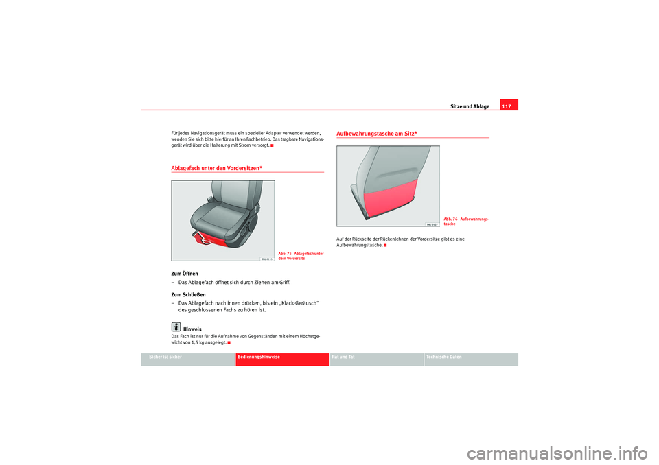 Seat Ibiza ST 2009  Betriebsanleitung (in German) Sitze und Ablage117
Sicher ist sicher
Bedienungshinweise
Rat und Tat
Te c h n i s c h e  D a t e n
Für jedes Navigationsgerät muss ein spezieller Adapter verwendet werden, 
wenden Sie sich bitte hie