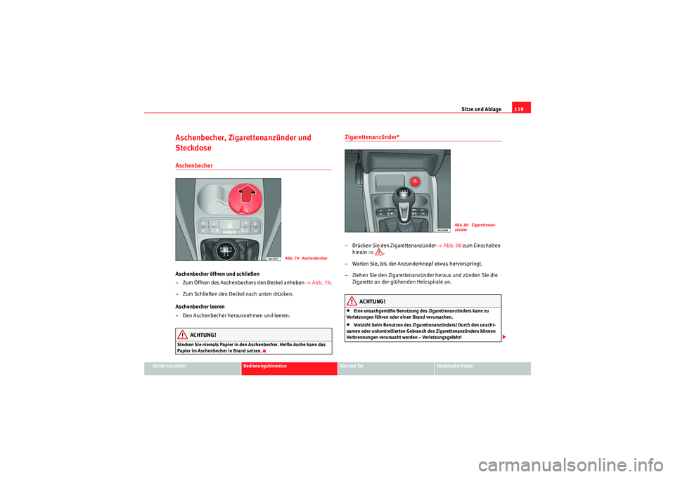 Seat Ibiza ST 2009  Betriebsanleitung (in German) Sitze und Ablage119
Sicher ist sicher
Bedienungshinweise
Rat und Tat
Te c h n i s c h e  D a t e n
Aschenbecher, Zigarettenanzünder und 
SteckdoseAschenbecherAschenbecher öffnen und schließen
– Z