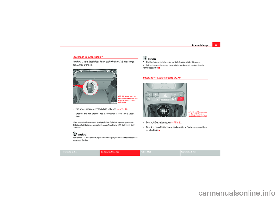 Seat Ibiza ST 2009  Betriebsanleitung (in German) Sitze und Ablage121
Sicher ist sicher
Bedienungshinweise
Rat und Tat
Te c h n i s c h e  D a t e n
Steckdose im Gepäckraum*
An die 12-Volt-Steckdose kann elektrisches Zubehör ange-
schlossen werden.