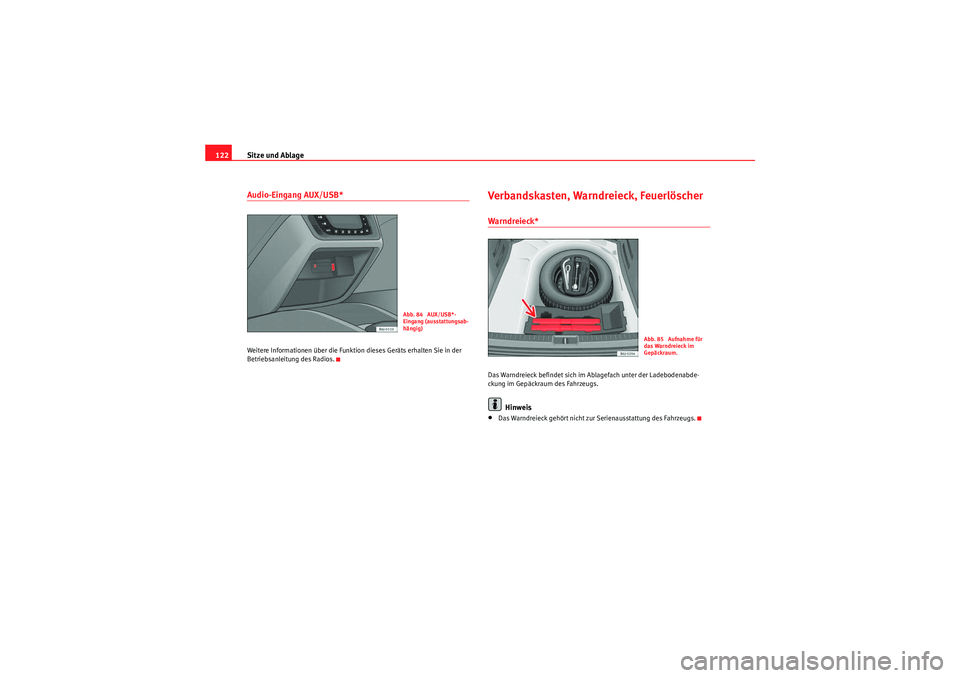 Seat Ibiza ST 2009  Betriebsanleitung (in German) Sitze und Ablage
122Audio-Eingang AUX/USB* Weitere Informationen über die Funktion dieses Geräts erhalten Sie in der 
Betriebsanleitung des Radios.
Verbandskasten, Warndreieck, FeuerlöscherWarndrei