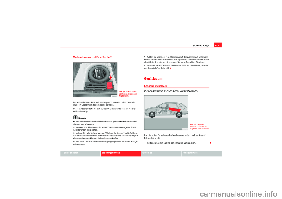 Seat Ibiza ST 2009  Betriebsanleitung (in German) Sitze und Ablage123
Sicher ist sicher
Bedienungshinweise
Rat und Tat
Te c h n i s c h e  D a t e n
Verbandskasten und Feuerlöscher* Der Verbandskasten kann sich im Ablagefach unter der Ladebodenabde-