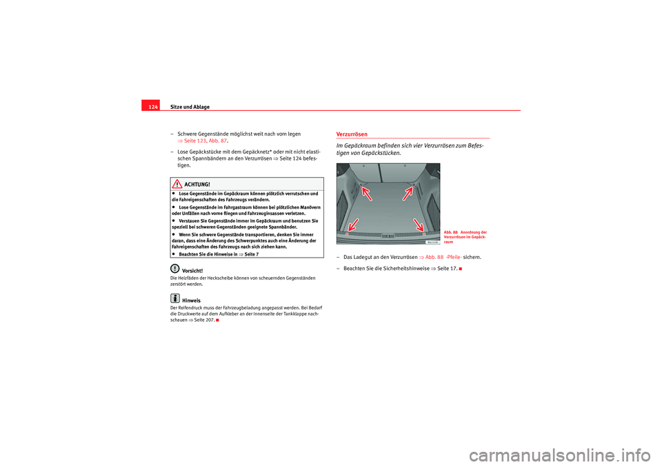 Seat Ibiza ST 2009  Betriebsanleitung (in German) Sitze und Ablage
124
– Schwere Gegenstände möglichst weit nach vorn legen ⇒Seite 123, Abb. 87 .
– Lose Gepäckstücke mit dem Gepäcknetz* oder mit nicht elasti- schen Spannbändern  an den Ve