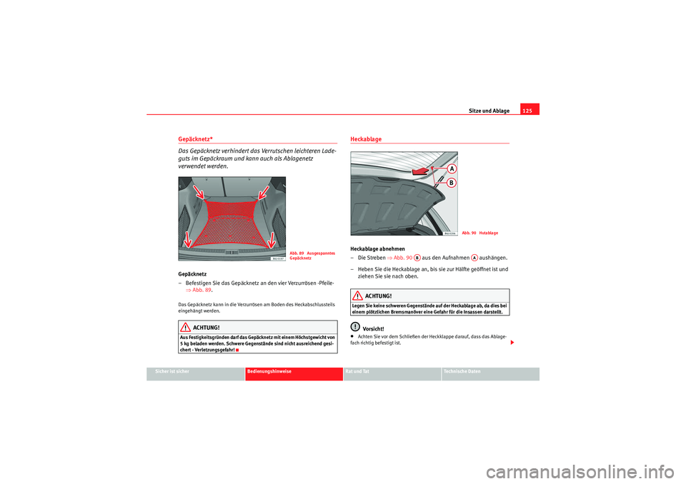 Seat Ibiza ST 2009  Betriebsanleitung (in German) Sitze und Ablage125
Sicher ist sicher
Bedienungshinweise
Rat und Tat
Te c h n i s c h e  D a t e n
Gepäcknetz*
Das Gepäcknetz verhindert das Verrutschen leichteren Lade-
guts im Gepäckraum und kann