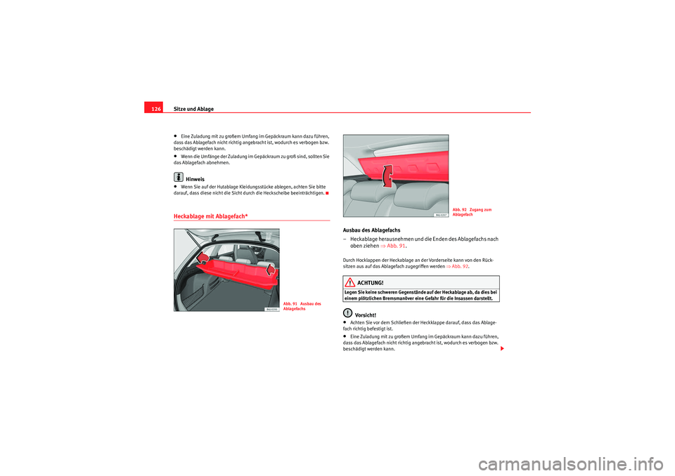 Seat Ibiza ST 2009  Betriebsanleitung (in German) Sitze und Ablage
126•Eine Zuladung mit zu großem Umfang im Gepäckraum kann dazu führen, 
dass das Ablagefach nicht richtig angebracht ist, wodurch es verbogen bzw. 
beschädigt werden kann.•Wen