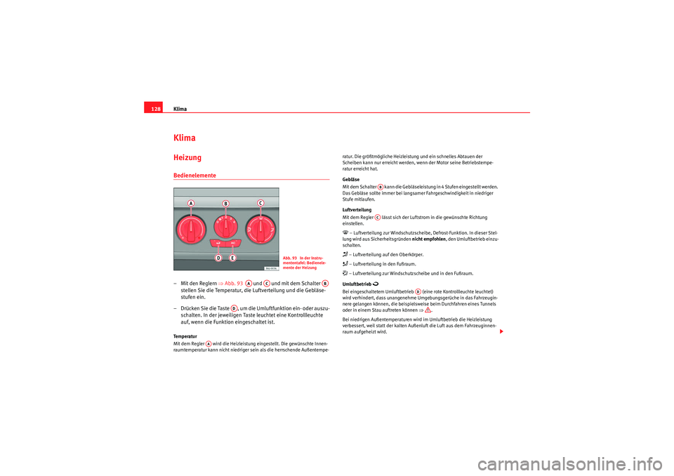 Seat Ibiza ST 2009  Betriebsanleitung (in German) Klima
128KlimaHeizung Bedienelemente – Mit den Reglern  ⇒Abb. 93    und   und mit dem Schalter   
stellen Sie die Temperatur, die Luftverteilung und die Gebläse-
stufen ein.
– Drücken Sie die 