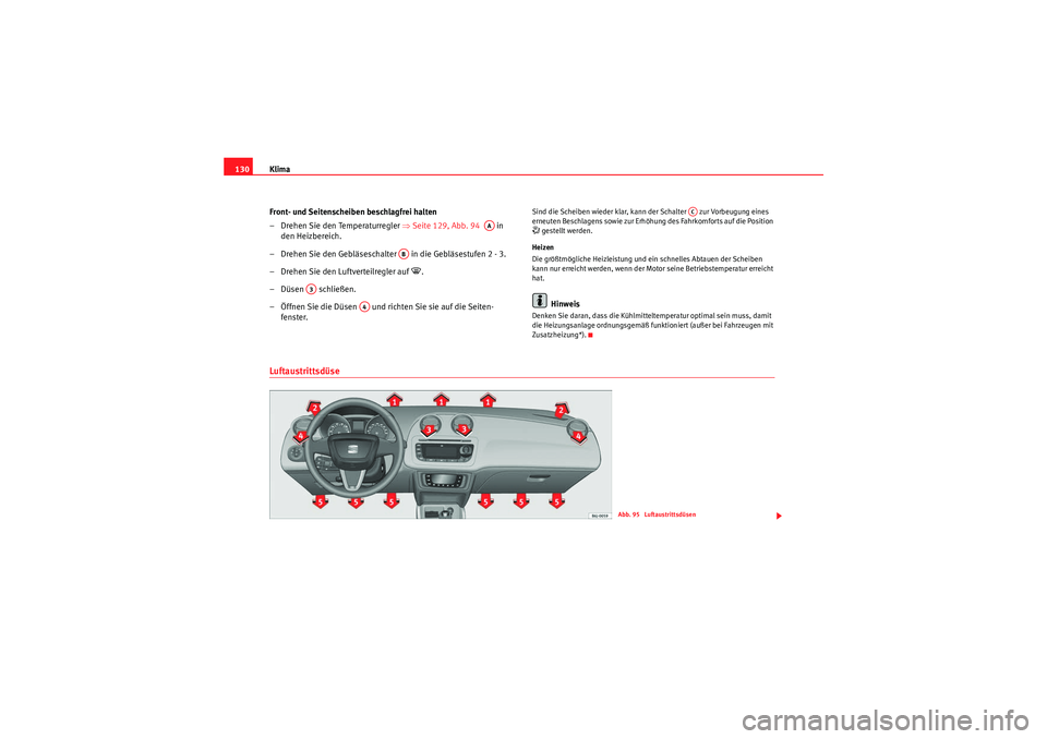 Seat Ibiza ST 2009  Betriebsanleitung (in German) Klima
130
Front- und Seitenscheiben beschlagfrei halten 
– Drehen Sie den Temperaturregler  ⇒Seite 129, Abb. 94    in 
den Heizbereich.
– Drehen Sie den Gebläseschalter   in die Gebläsestufen 