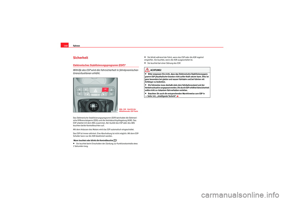Seat Ibiza ST 2009  Betriebsanleitung (in German) Fahren
140SicherheitElektronisches Stabilisierungsprogramm (ESP)* 
Mithilfe des ESP wird die Fahrsicherheit in fahrdynamischen 
Grenzsituationen erhöht.Das Elektronische Stabilisierungsprogramm (ESP)