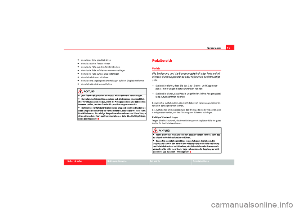 Seat Ibiza ST 2009 Betriebsanleitung (in German) Sicher fahren15
Sicher ist sicher
Bedienungshinweise
Rat und Tat
Te c h n i s c h e D a t e n
•niemals zur Seite gerichtet sitzen•niemals aus dem Fenster lehnen•niemals die Füße aus dem Fenst Seat Ibiza ST 2009 Betriebsanleitung (in German) Sicher fahren15
Sicher ist sicher
Bedienungshinweise
Rat und Tat
Te c h n i s c h e D a t e n
•niemals zur Seite gerichtet sitzen•niemals aus dem Fenster lehnen•niemals die Füße aus dem Fenst