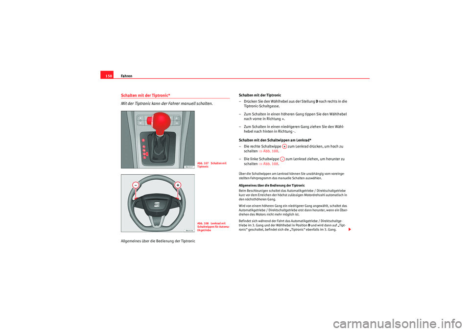 Seat Ibiza ST 2009 Betriebsanleitung (in German) Fahren
150Schalten mit der Tiptronic*
Mit der Tiptronic kann der Fahrer manuell schalten.Allgemeines über die Bedienung der Tiptronic Schalten mit der Tiptronic
– Drücken Sie den Wählhebel aus de Seat Ibiza ST 2009 Betriebsanleitung (in German) Fahren
150Schalten mit der Tiptronic*
Mit der Tiptronic kann der Fahrer manuell schalten.Allgemeines über die Bedienung der Tiptronic Schalten mit der Tiptronic
– Drücken Sie den Wählhebel aus de