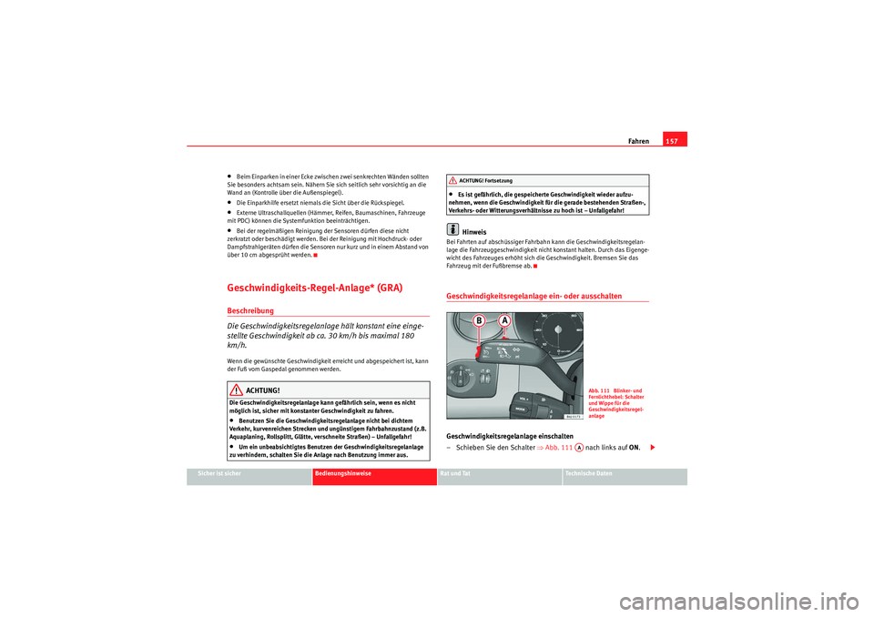 Seat Ibiza ST 2009 Betriebsanleitung (in German) Fahren157
Sicher ist sicher
Bedienungshinweise
Rat und Tat
Te c h n i s c h e D a t e n
•Beim Einparken in einer Ecke zwischen zwei senkrechten Wänden sollten
Sie besonders achtsam sein. Nähern Seat Ibiza ST 2009 Betriebsanleitung (in German) Fahren157
Sicher ist sicher
Bedienungshinweise
Rat und Tat
Te c h n i s c h e D a t e n
•Beim Einparken in einer Ecke zwischen zwei senkrechten Wänden sollten
Sie besonders achtsam sein. Nähern