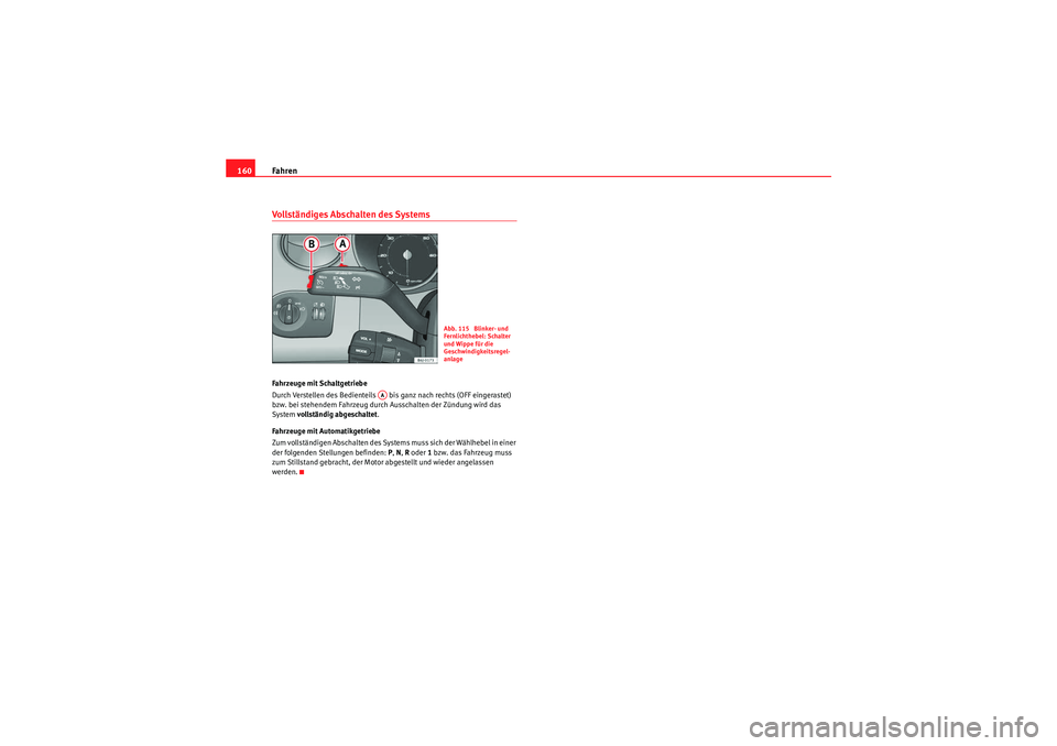 Seat Ibiza ST 2009 Betriebsanleitung (in German) Fahren
160Vollständiges Abschalten des SystemsFahrzeuge mit Schaltgetriebe
Durch Verstellen des Bedienteils bis ganz nach rechts (OFF eingerastet)
bzw. bei stehendem Fahrzeug durch Ausschalten der Seat Ibiza ST 2009 Betriebsanleitung (in German) Fahren
160Vollständiges Abschalten des SystemsFahrzeuge mit Schaltgetriebe
Durch Verstellen des Bedienteils bis ganz nach rechts (OFF eingerastet)
bzw. bei stehendem Fahrzeug durch Ausschalten der