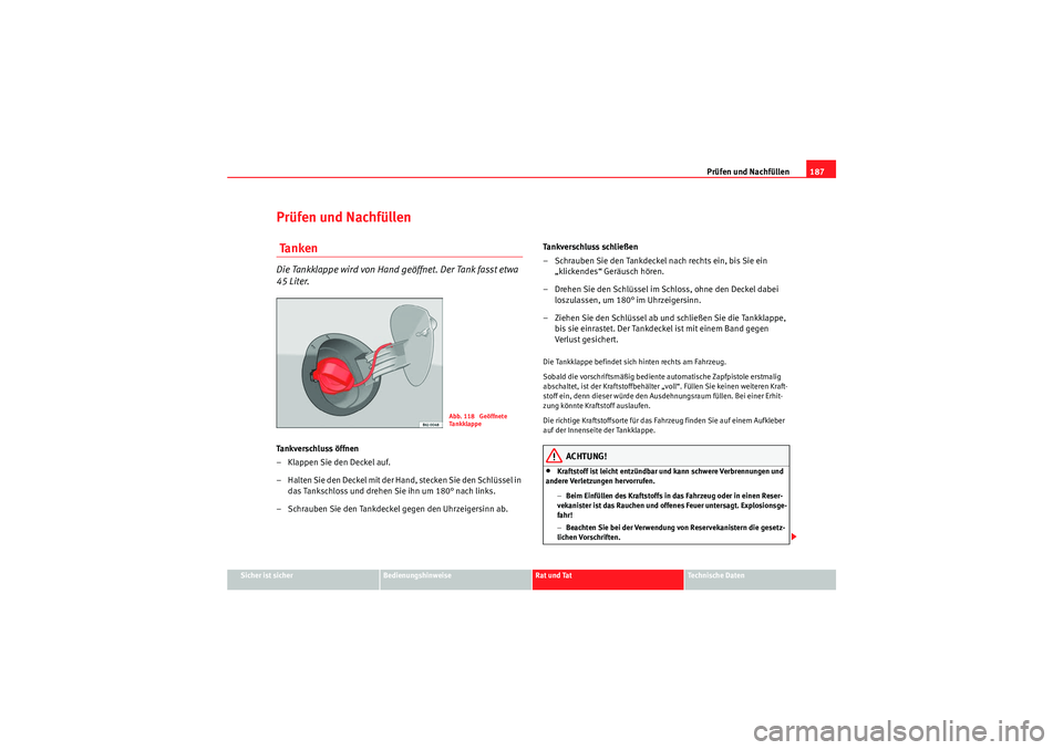 Seat Ibiza ST 2009 Betriebsanleitung (in German) Prüfen und Nachfüllen187
Sicher ist sicher
Bedienungshinweise
Rat und Tat
Te c h n i s c h e D a t e n
Prüfen und Nachfüllen Ta n k e nDie Tankklappe wird von Hand geöffnet. Der Tank fasst etwa Seat Ibiza ST 2009 Betriebsanleitung (in German) Prüfen und Nachfüllen187
Sicher ist sicher
Bedienungshinweise
Rat und Tat
Te c h n i s c h e D a t e n
Prüfen und Nachfüllen Ta n k e nDie Tankklappe wird von Hand geöffnet. Der Tank fasst etwa