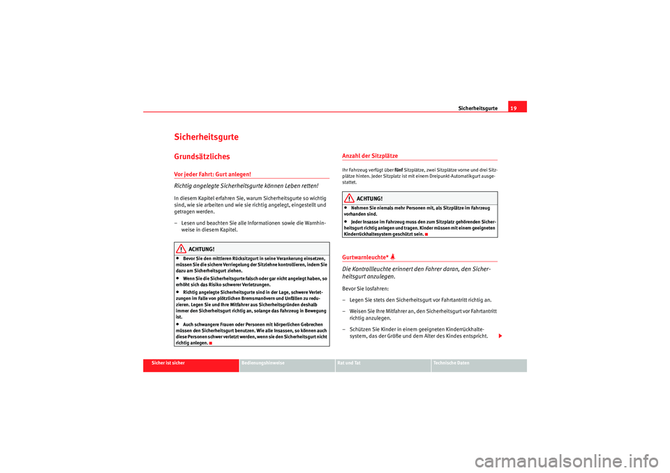 Seat Ibiza ST 2009 Betriebsanleitung (in German) Sicherheitsgurte19
Sicher ist sicher
Bedienungshinweise
Rat und Tat
Te c h n i s c h e D a t e n
SicherheitsgurteGrundsätzlichesVor jeder Fahr t: Gur t anlegen!
Richtig angelegte Sicherheitsgurte k Seat Ibiza ST 2009 Betriebsanleitung (in German) Sicherheitsgurte19
Sicher ist sicher
Bedienungshinweise
Rat und Tat
Te c h n i s c h e D a t e n
SicherheitsgurteGrundsätzlichesVor jeder Fahr t: Gur t anlegen!
Richtig angelegte Sicherheitsgurte k