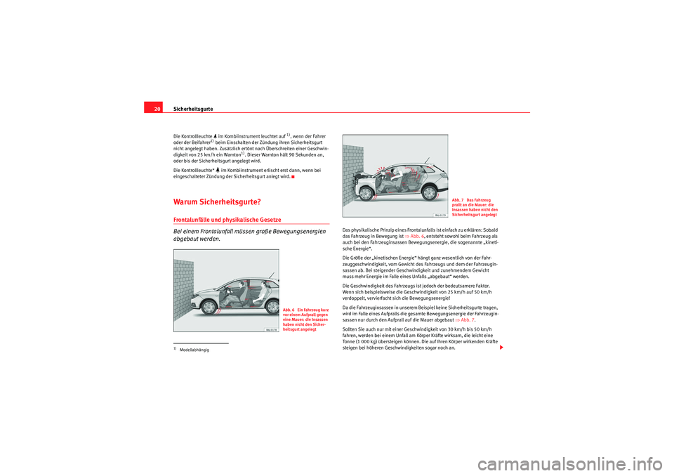 Seat Ibiza ST 2009 Betriebsanleitung (in German) Sicherheitsgurte
20Die Kontrollleuchte im Kombiinstrument leuchtet auf
1), wenn der Fahrer
oder der Beifahrer
1) beim Einschalten der Zündung ihren Sicherheitsgurt
nicht angelegt haben. Zusä Seat Ibiza ST 2009 Betriebsanleitung (in German) Sicherheitsgurte
20Die Kontrollleuchte im Kombiinstrument leuchtet auf
1), wenn der Fahrer
oder der Beifahrer
1) beim Einschalten der Zündung ihren Sicherheitsgurt
nicht angelegt haben. Zusä