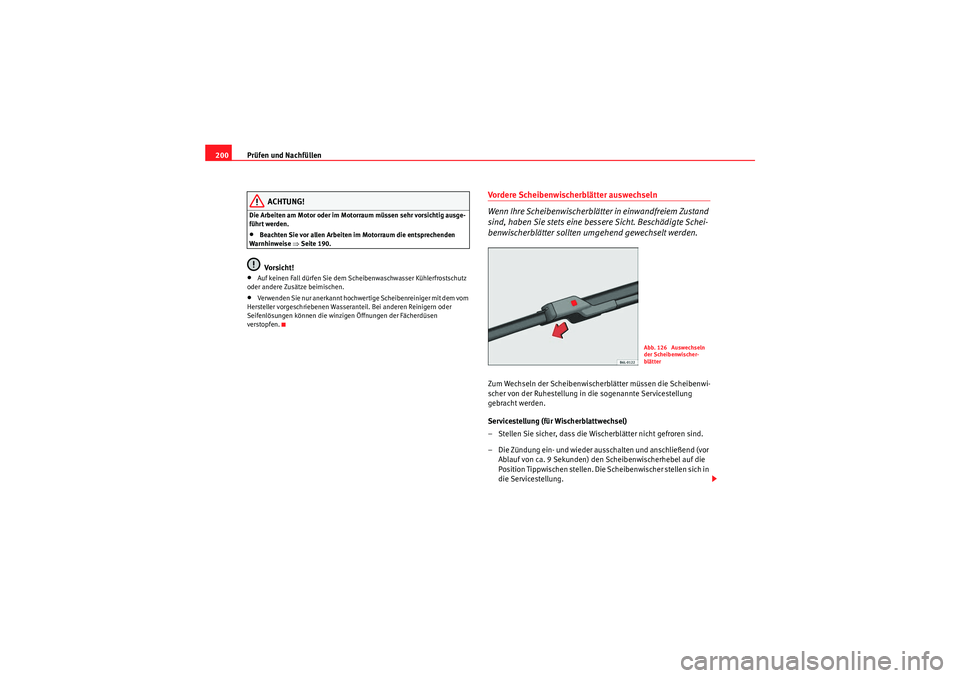 Seat Ibiza ST 2009 Betriebsanleitung (in German) Prüfen und Nachfüllen
200
ACHTUNG!
Die Arbeiten am Motor oder im Motorraum müssen sehr vorsichtig ausge-
führt werden.•Beachten Sie vor allen Arbeiten im Motorraum die entsprechenden
Warnhinwei Seat Ibiza ST 2009 Betriebsanleitung (in German) Prüfen und Nachfüllen
200
ACHTUNG!
Die Arbeiten am Motor oder im Motorraum müssen sehr vorsichtig ausge-
führt werden.•Beachten Sie vor allen Arbeiten im Motorraum die entsprechenden
Warnhinwei