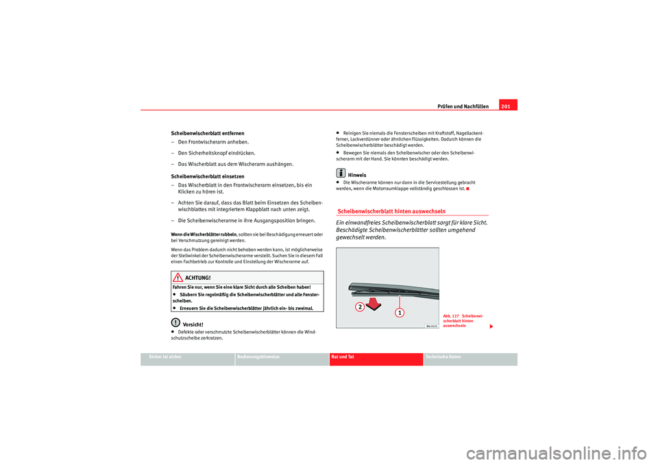 Seat Ibiza ST 2009 Betriebsanleitung (in German) Prüfen und Nachfüllen201
Sicher ist sicher
Bedienungshinweise
Rat und Tat
Te c h n i s c h e D a t e n
Scheibenwischerblatt entfernen
– Den Frontwischerarm anheben.
– Den Sicherheitsknopf eindr Seat Ibiza ST 2009 Betriebsanleitung (in German) Prüfen und Nachfüllen201
Sicher ist sicher
Bedienungshinweise
Rat und Tat
Te c h n i s c h e D a t e n
Scheibenwischerblatt entfernen
– Den Frontwischerarm anheben.
– Den Sicherheitsknopf eindr