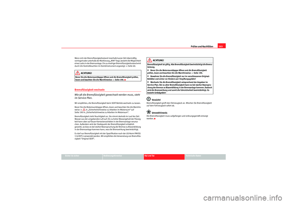 Seat Ibiza ST 2009 Betriebsanleitung (in German) Prüfen und Nachfüllen203
Sicher ist sicher
Bedienungshinweise
Rat und Tat
Te c h n i s c h e D a t e n
Wenn sich der Bremsflüssigkeitsstand innerhalb kurzer Zeit übermäßig
verringert oder unte Seat Ibiza ST 2009 Betriebsanleitung (in German) Prüfen und Nachfüllen203
Sicher ist sicher
Bedienungshinweise
Rat und Tat
Te c h n i s c h e D a t e n
Wenn sich der Bremsflüssigkeitsstand innerhalb kurzer Zeit übermäßig
verringert oder unte