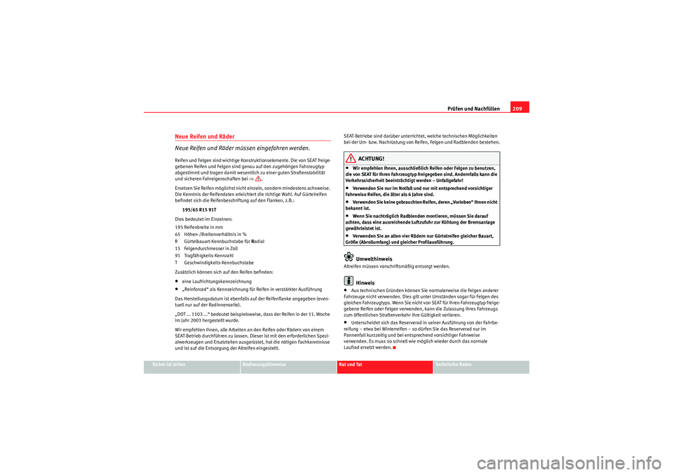 Seat Ibiza ST 2009 Betriebsanleitung (in German) Prüfen und Nachfüllen209
Sicher ist sicher
Bedienungshinweise
Rat und Tat
Te c h n i s c h e D a t e n
Neue Reifen und Räder
Neue Reifen und Räder müssen eingefahren werden.Reifen und Felgen si Seat Ibiza ST 2009 Betriebsanleitung (in German) Prüfen und Nachfüllen209
Sicher ist sicher
Bedienungshinweise
Rat und Tat
Te c h n i s c h e D a t e n
Neue Reifen und Räder
Neue Reifen und Räder müssen eingefahren werden.Reifen und Felgen si