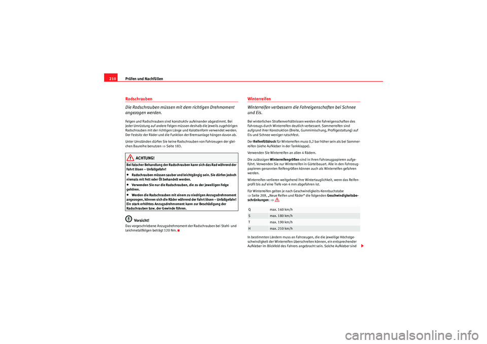 Seat Ibiza ST 2009 Betriebsanleitung (in German) Prüfen und Nachfüllen
210Radschrauben
Die Radschrauben müssen mit dem richtigen Drehmoment
angezogen werden.Felgen und Radschrauben sind konstruktiv aufeinander abgestimmt. Bei
jeder Umrüstung Seat Ibiza ST 2009 Betriebsanleitung (in German) Prüfen und Nachfüllen
210Radschrauben
Die Radschrauben müssen mit dem richtigen Drehmoment
angezogen werden.Felgen und Radschrauben sind konstruktiv aufeinander abgestimmt. Bei
jeder Umrüstung