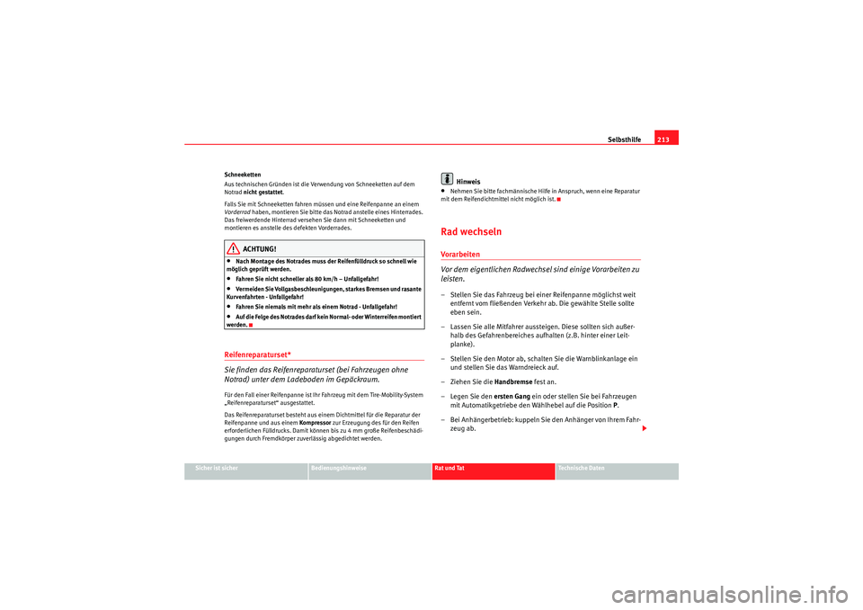 Seat Ibiza ST 2009 Betriebsanleitung (in German) Selbsthilfe213
Sicher ist sicher
Bedienungshinweise
Rat und Tat
Te c h n i s c h e D a t e n
Schneeketten
Aus technischen Gründen ist die Verwendung von Schneeketten auf dem
Notrad
nicht gestattet Seat Ibiza ST 2009 Betriebsanleitung (in German) Selbsthilfe213
Sicher ist sicher
Bedienungshinweise
Rat und Tat
Te c h n i s c h e D a t e n
Schneeketten
Aus technischen Gründen ist die Verwendung von Schneeketten auf dem
Notrad
nicht gestattet